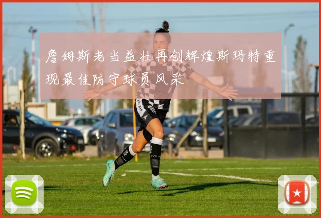 詹姆斯老当益壮再创辉煌斯玛特重现最佳防守球员风采