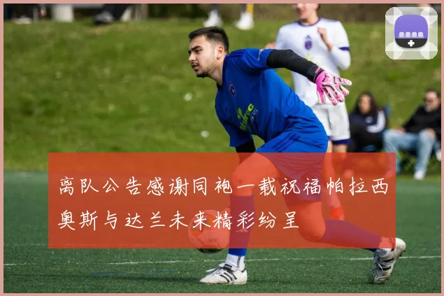 离队公告感谢同袍一载祝福帕拉西奥斯与达兰未来精彩纷呈