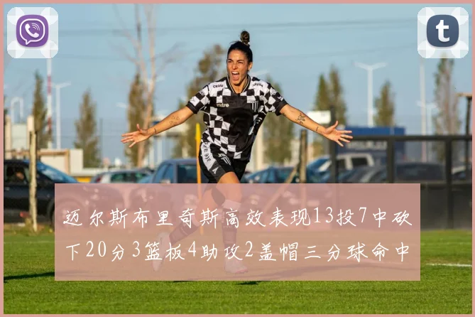 迈尔斯布里奇斯高效表现13投7中砍下20分3篮板4助攻2盖帽三分球命中率出色